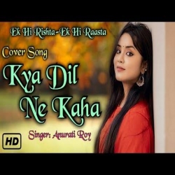 Kya Dil Ne Kaha Cover By Anurati Roy-(HindiSongMp3.In).mp3